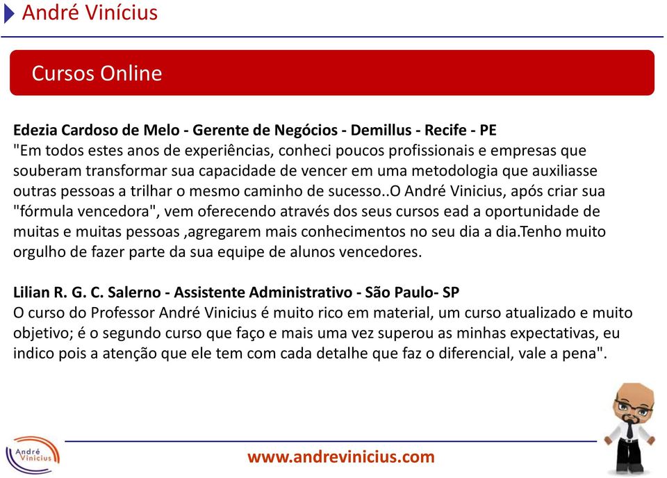 .o André Vinicius, após criar sua "fórmula vencedora", vem oferecendo através dos seus cursos ead a oportunidade de muitas e muitas pessoas,agregarem mais conhecimentos no seu dia a dia.