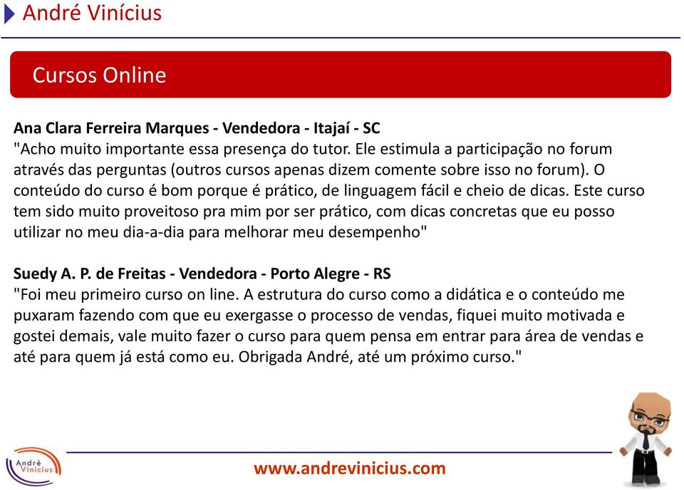 Este curso tem sido muito proveitoso pra mim por ser prático, com dicas concretas que eu posso utilizar no meu dia-a-dia para melhorar meu desempenho" Suedy A. P.