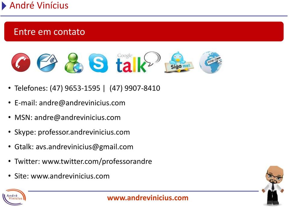 com MSN: andre@andrevinicius.com Skype: professor.andrevinicius.com Gtalk: avs.