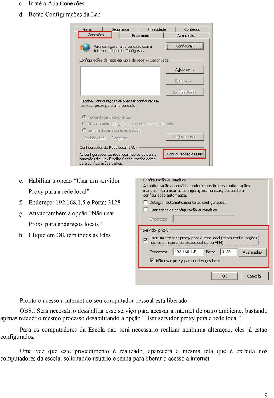 : Será necessário desabilitar esse serviço para acessar a internet de outro ambiente, bastando apenas refazer o mesmo processo desabilitando a opção Usar servidor proxy para a rede local.