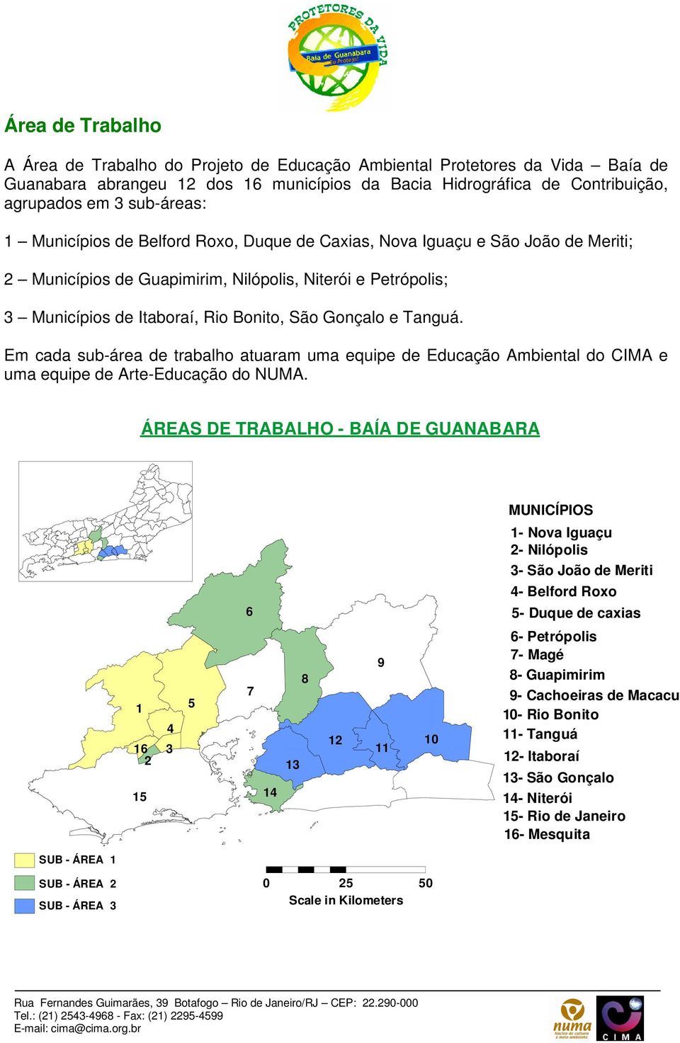 Gonçalo e Tanguá. Em cada sub-área de trabalho atuaram uma equipe de Educação Ambiental do CIMA e uma equipe de Arte-Educação do NUMA.