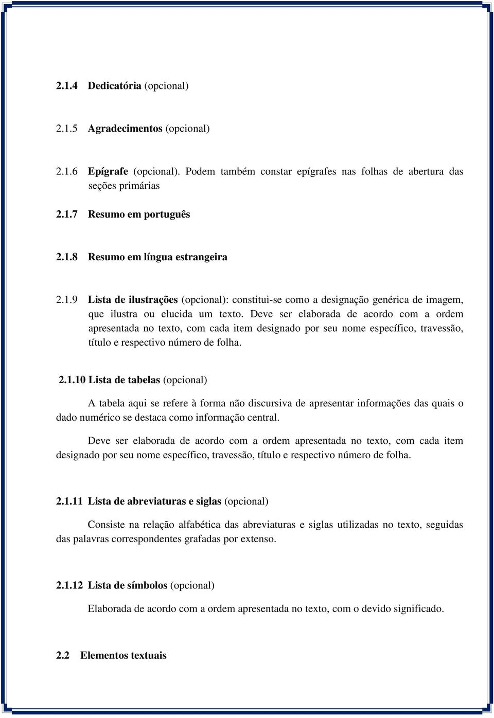 Deve ser elaborada de acordo com a ordem apresentada no texto, com cada item designado por seu nome específico, travessão, título e respectivo número de folha. 2.1.