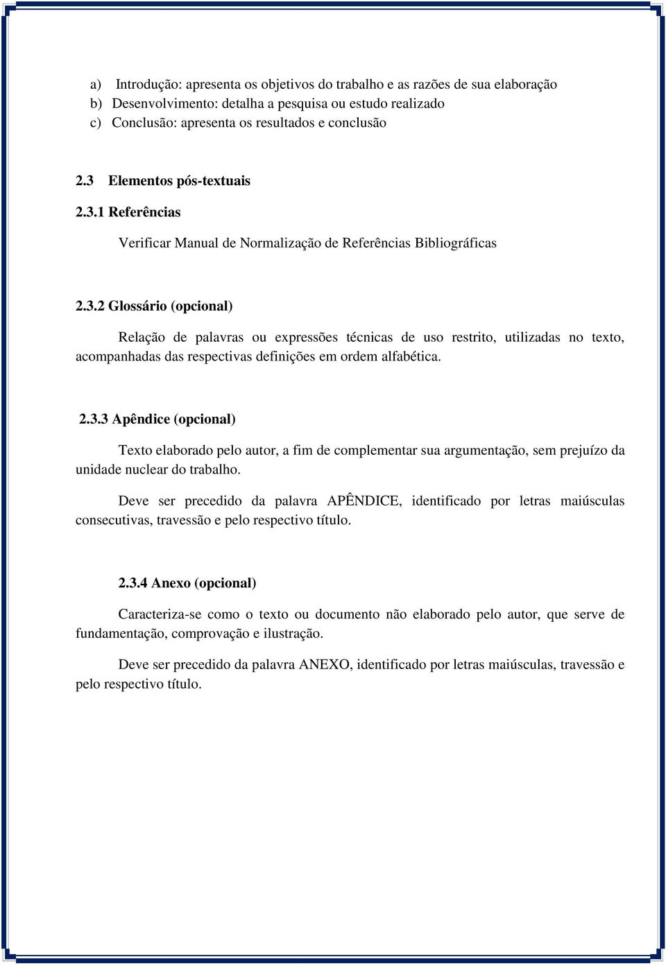 2.3.3 Apêndice (opcional) Texto elaborado pelo autor, a fim de complementar sua argumentação, sem prejuízo da unidade nuclear do trabalho.