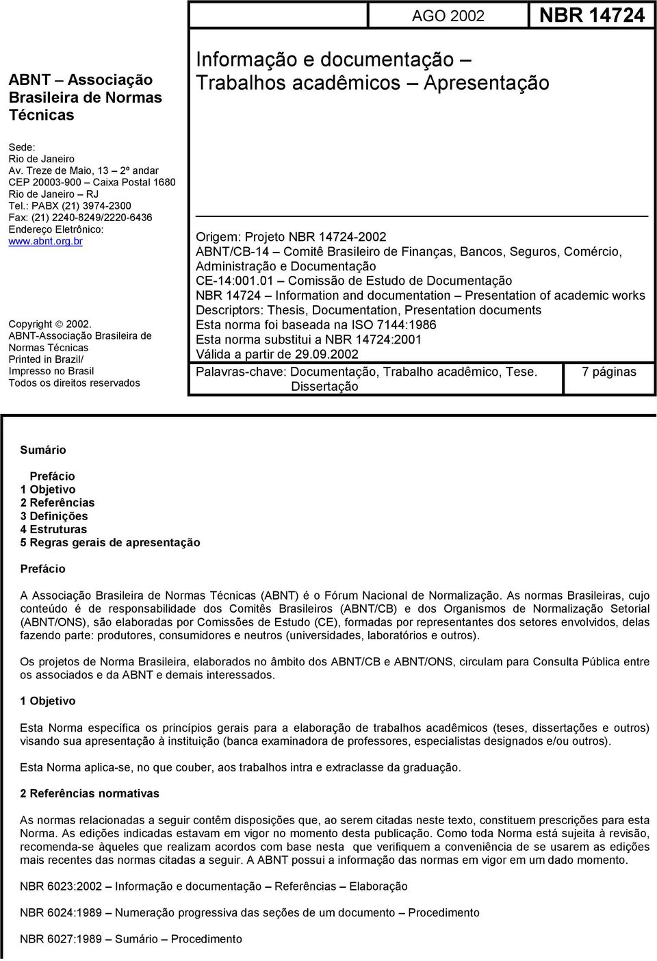 ABNT-Associação Brasileira de Normas Técnicas Printed in Brazil/ Impresso no Brasil Todos os direitos reservados Origem: Projeto NBR 14724-2002 ABNT/CB-14 Comitê Brasileiro de Finanças, Bancos,