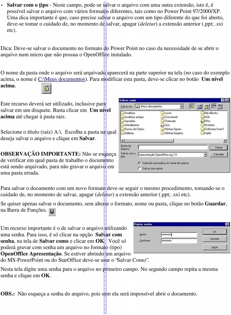 sxi etc). Dica: Deve-se salvar o documento no formato do Power Point no caso da necessidade de se abrir o arquivo num micro que não possua o OpenOffice instalado.