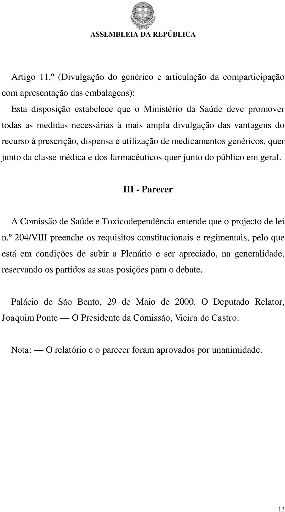 ampla divulgação das vantagens do recurso à prescrição, dispensa e utilização de medicamentos genéricos, quer junto da classe médica e dos farmacêuticos quer junto do público em geral.