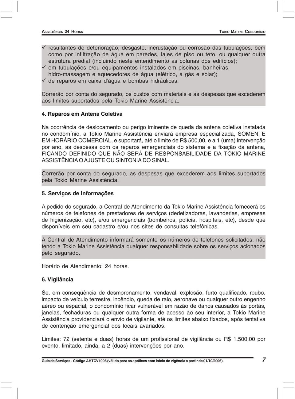 (elétrico, a gás e solar); de reparos em caixa d água e bombas hidráulicas.