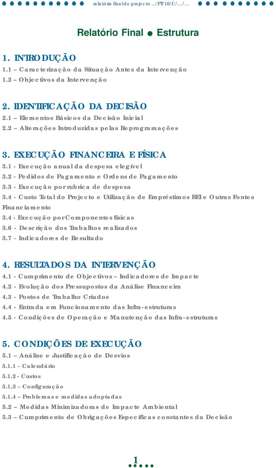 3 - Execução por rubrica de despesa 3.4 - Custo Total do Projecto e Utilização de Empréstimos BEI e Outras Fontes Financiamento 3.4 - Execução por Componentes físicas 3.