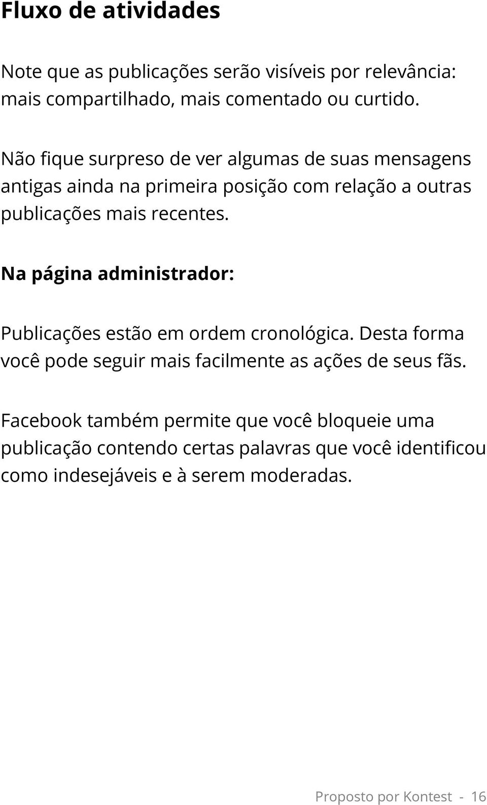 Na página administrador: Publicações estão em ordem cronológica. Desta forma você pode seguir mais facilmente as ações de seus fãs.