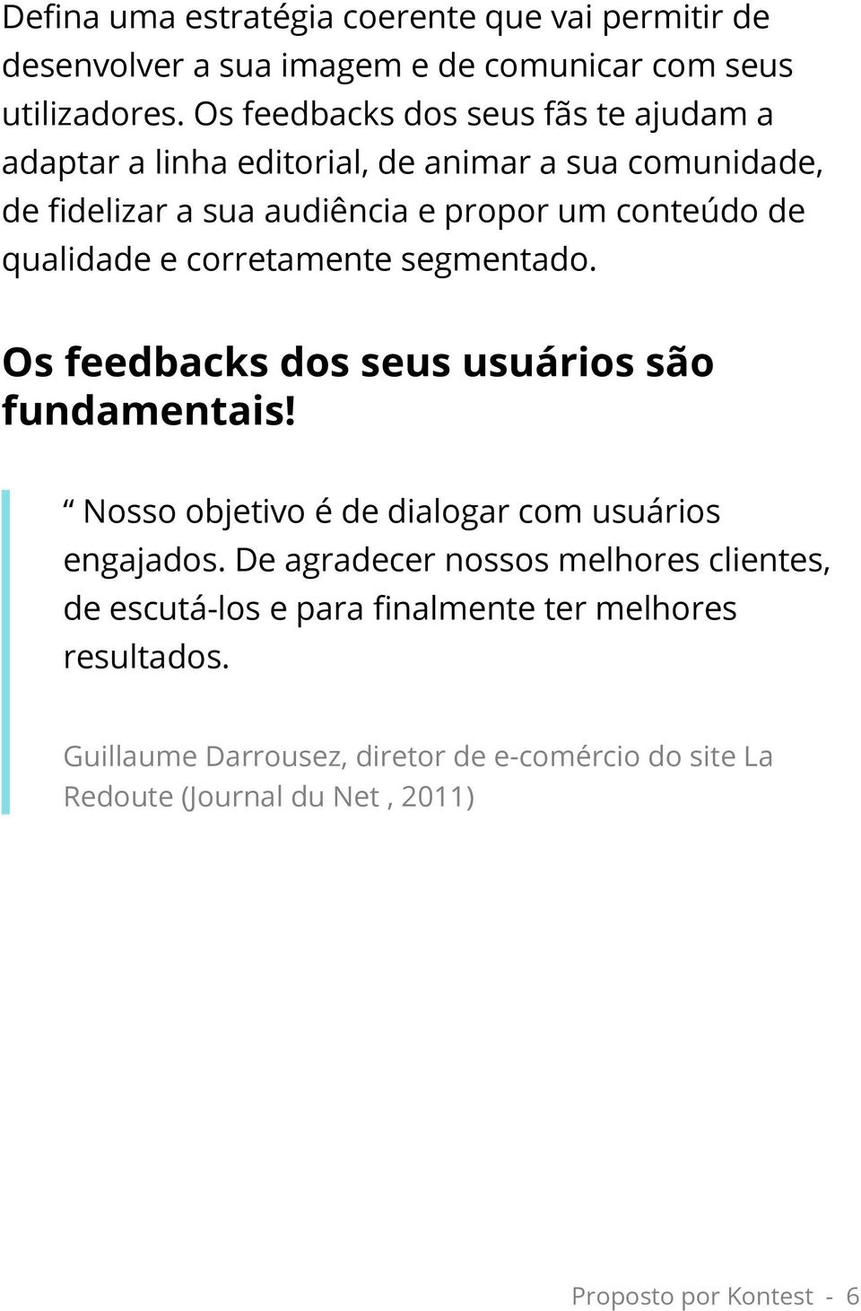 qualidade e corretamente segmentado. Os feedbacks dos seus usuários são fundamentais! Nosso objetivo é de dialogar com usuários engajados.