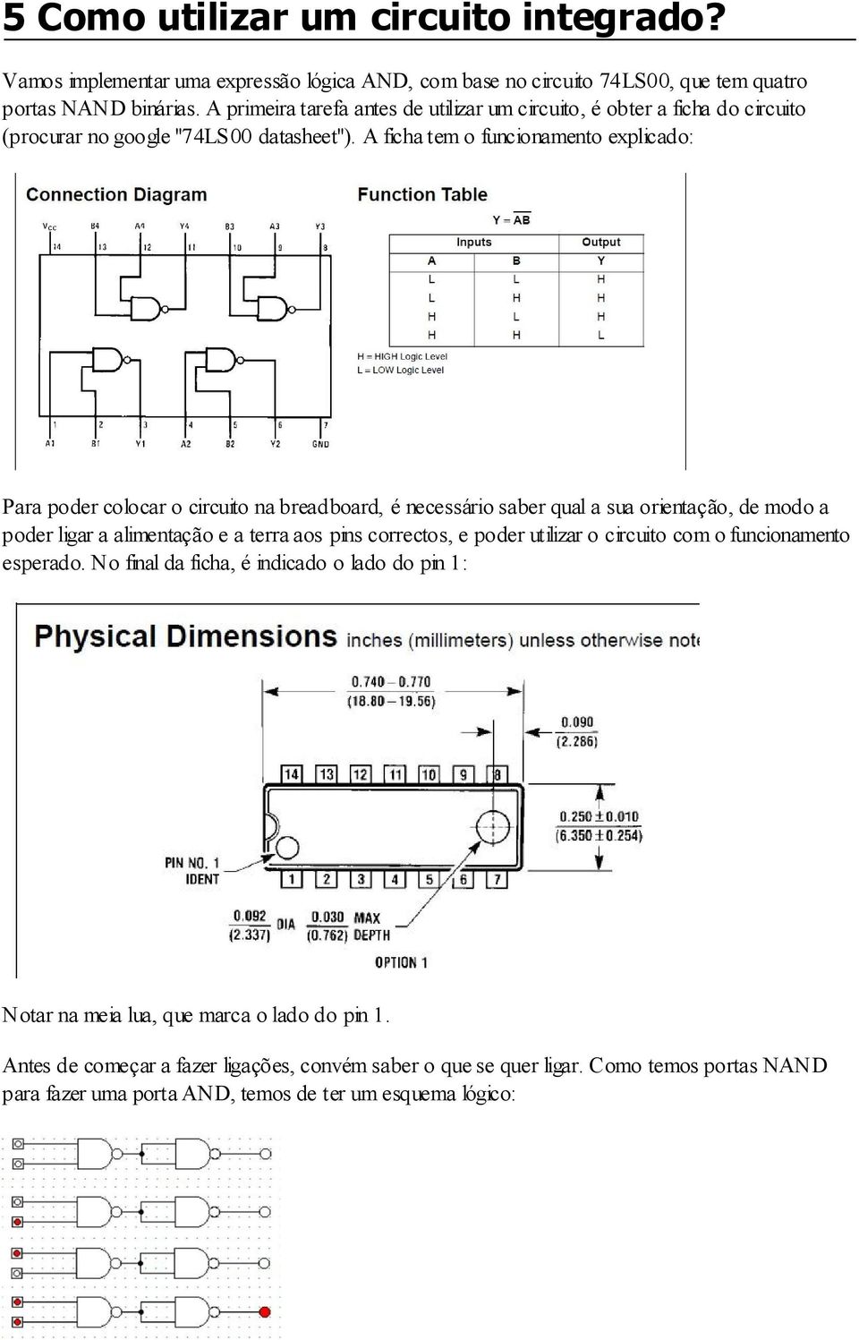 A ficha tem o funcionamento explicado: Para poder colocar o circuito na breadboard, é necessário saber qual a sua orientação, de modo a poder ligar a alimentação e a terra aos pins