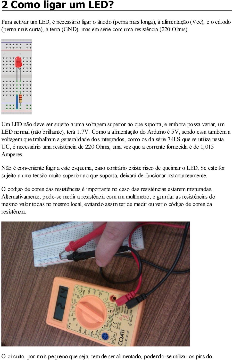 Como a alimentação do Arduíno é 5V, sendo essa também a voltagem que trabalham a generalidade dos integrados, como os da série 74LS que se utiliza nesta UC, é necessário uma resistência de 220 Ohms,