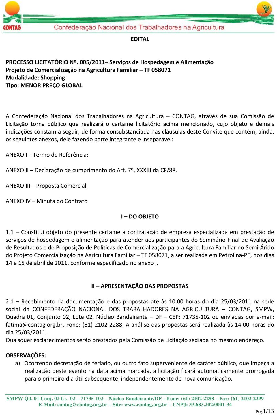 Agricultura CONTAG, através de sua Comissão de Licitação torna público que realizará o certame licitatório acima mencionado, cujo objeto e demais indicações constam a seguir, de forma consubstanciada