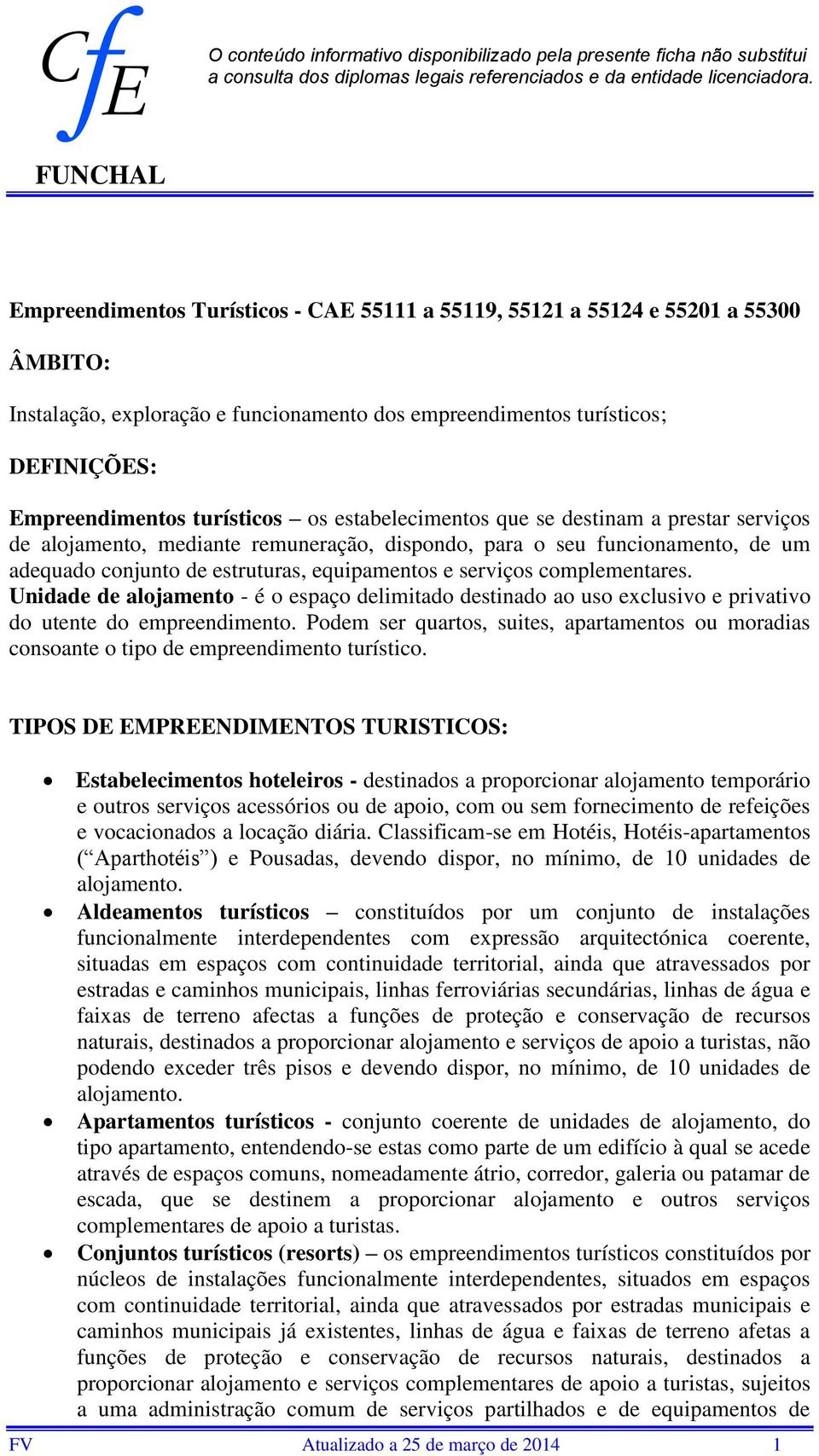 turísticos os estabelecimentos que se destinam a prestar serviços de alojamento, mediante remuneração, dispondo, para o seu funcionamento, de um adequado conjunto de estruturas, equipamentos e