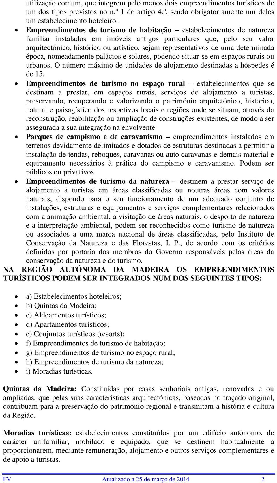 representativos de uma determinada época, nomeadamente palácios e solares, podendo situarse em espaços rurais ou urbanos. O número máximo de unidades de alojamento destinadas a hóspedes é de 15.