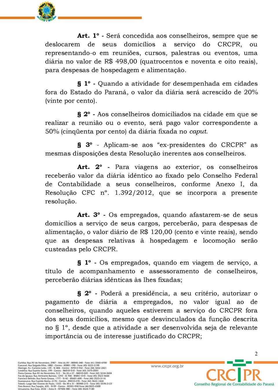 1º - Quando a atividade for desempenhada em cidades fora do Estado do Paraná, o valor da diária será acrescido de 20% (vinte por cento).