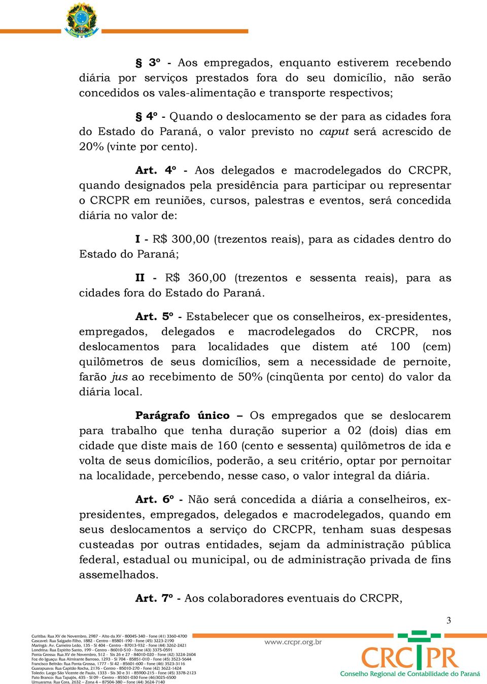 4º - Aos delegados e macrodelegados do CRCPR, quando designados pela presidência para participar ou representar o CRCPR em reuniões, cursos, palestras e eventos, será concedida diária no valor de: I