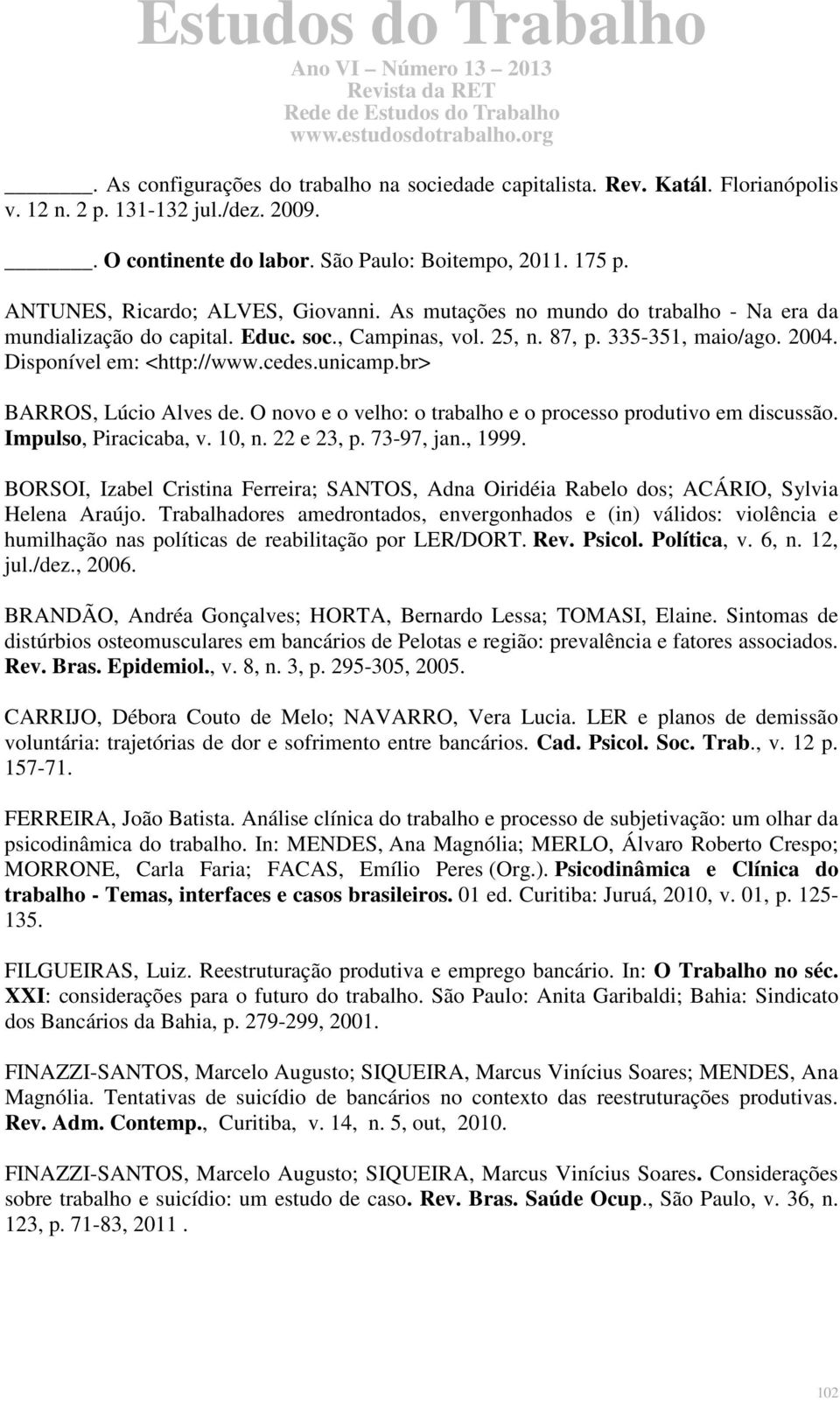 cedes.unicamp.br> BARROS, Lúcio Alves de. O novo e o velho: o trabalho e o processo produtivo em discussão. Impulso, Piracicaba, v. 10, n. 22 e 23, p. 73-97, jan., 1999.
