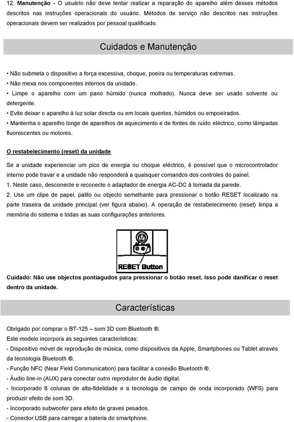 Cuidados e Manutenção Não submeta o dispositivo a força excessiva, choque, poeira ou temperaturas extremas. Não mexa nos componentes internos da unidade.