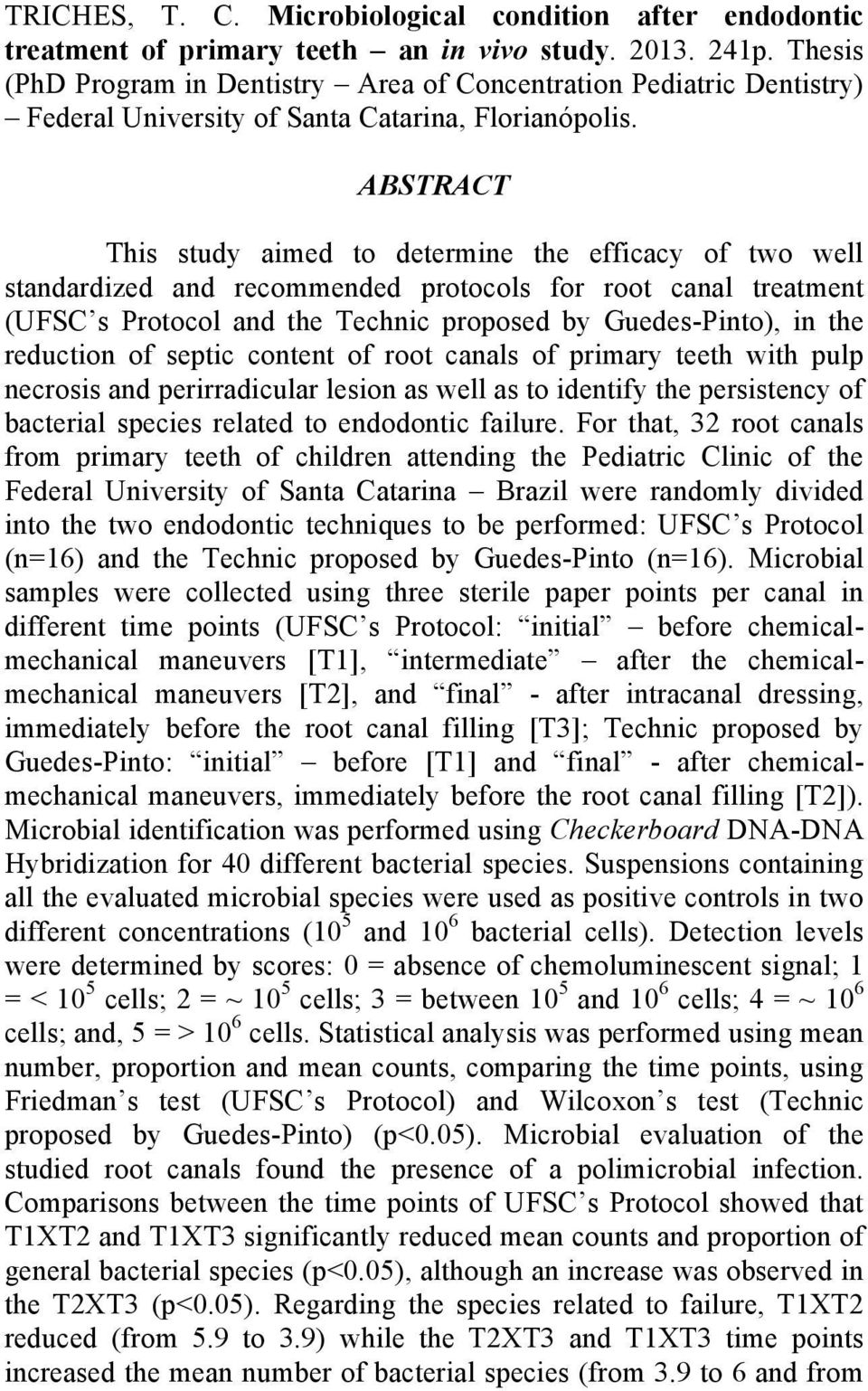 ABSTRACT This study aimed to determine the efficacy of two well standardized and recommended protocols for root canal treatment (UFSC s Protocol and the Technic proposed by Guedes-Pinto), in the