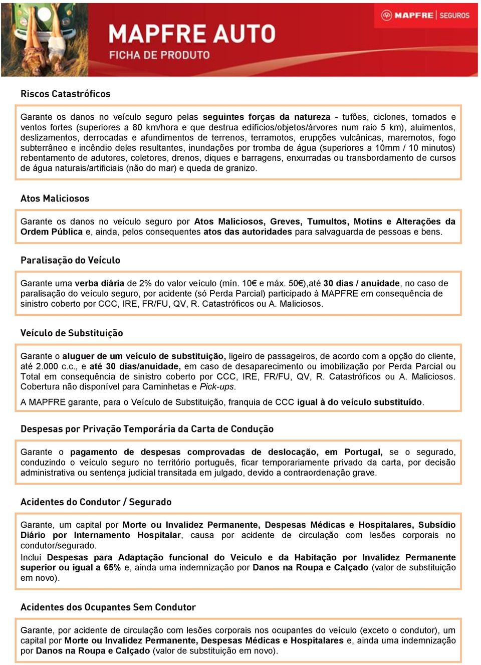 inundações por tromba de água (superiores a 10mm / 10 minutos) rebentamento de adutores, coletores, drenos, diques e barragens, enxurradas ou transbordamento de cursos de água naturais/artificiais