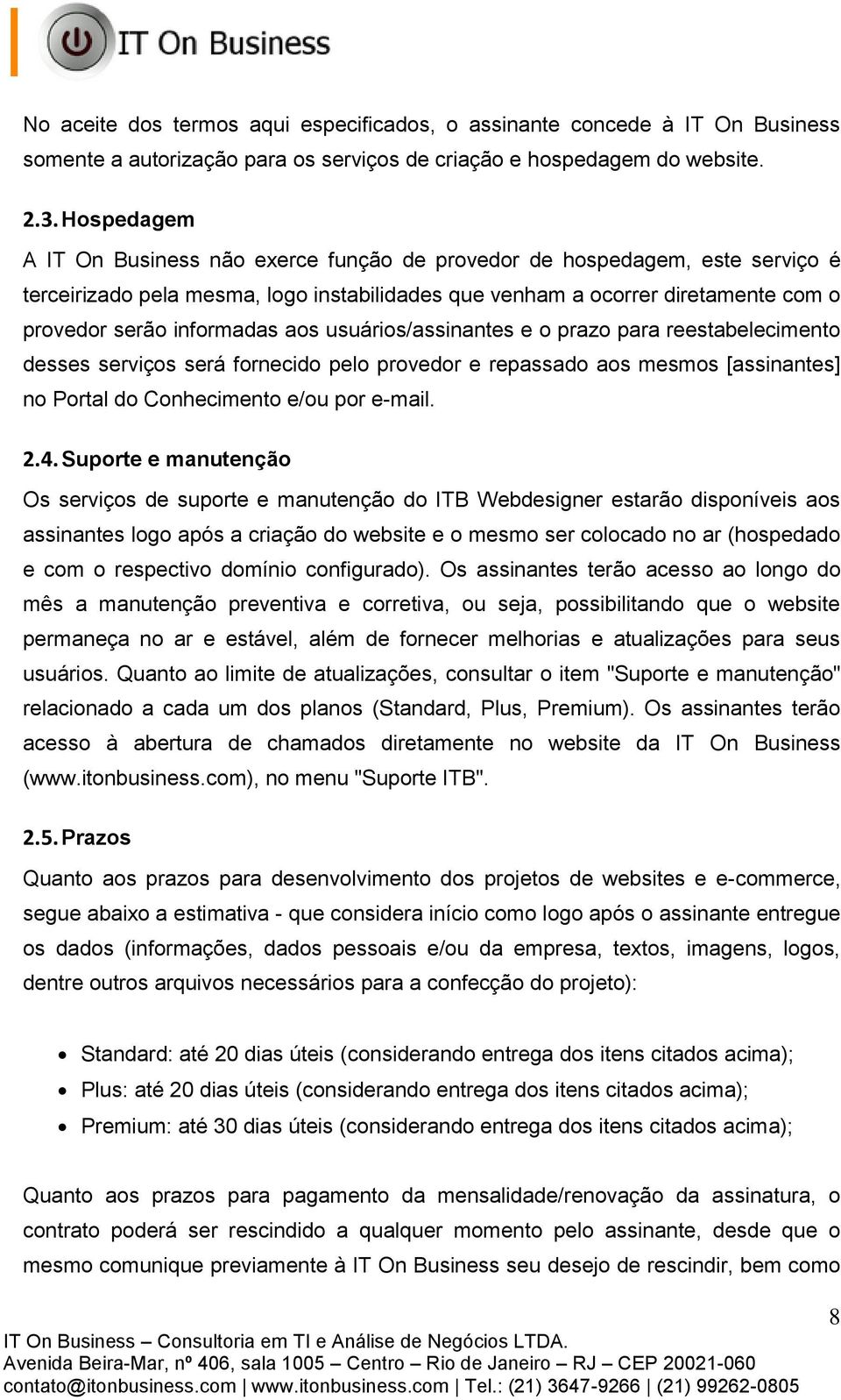 aos usuários/assinantes e o prazo para reestabelecimento desses serviços será fornecido pelo provedor e repassado aos mesmos [assinantes] no Portal do Conhecimento e/ou por e-mail. 2.4.