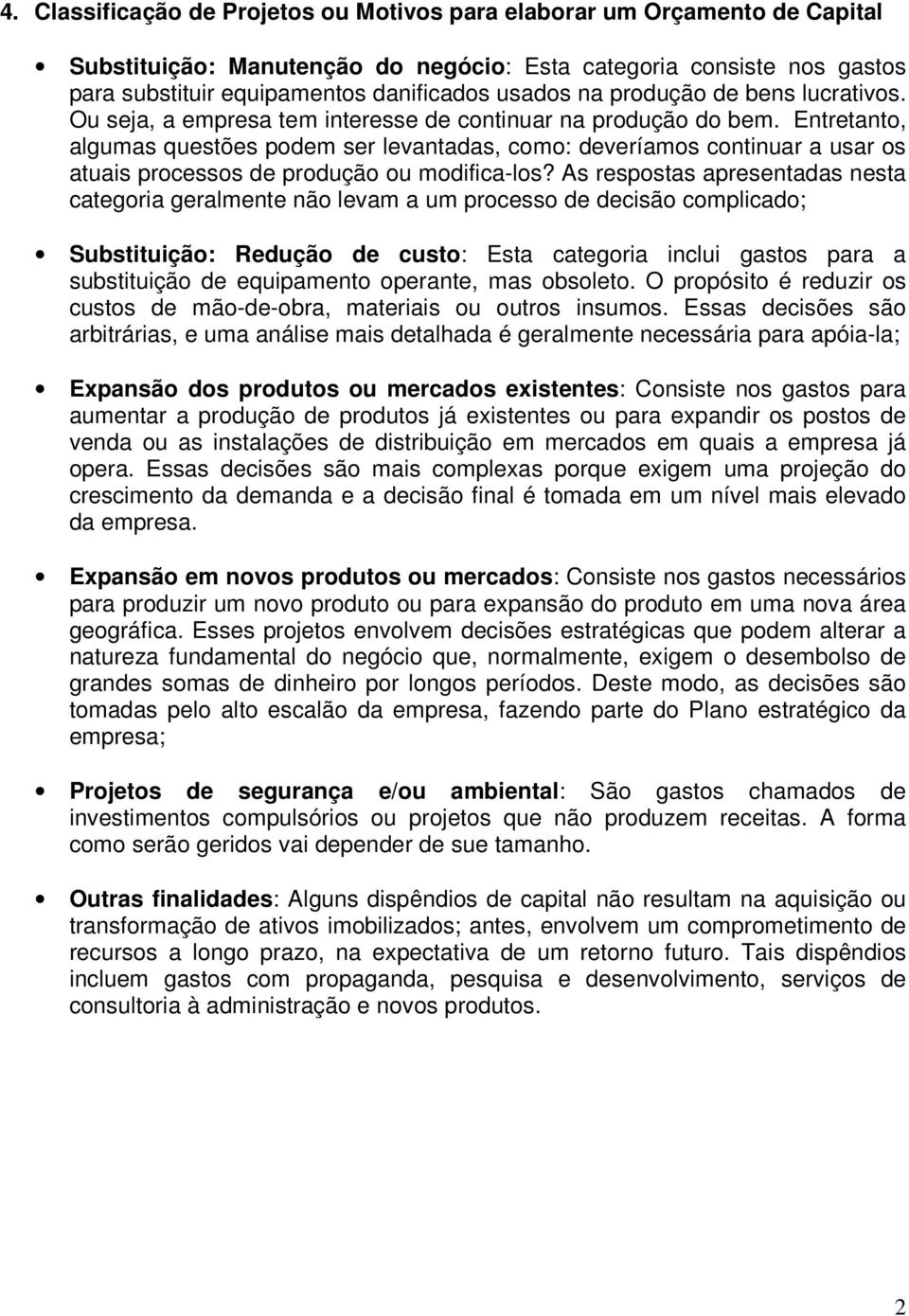 Entretanto, algumas questões podem ser levantadas, como: deveríamos continuar a usar os atuais processos de produção ou modifica-los?