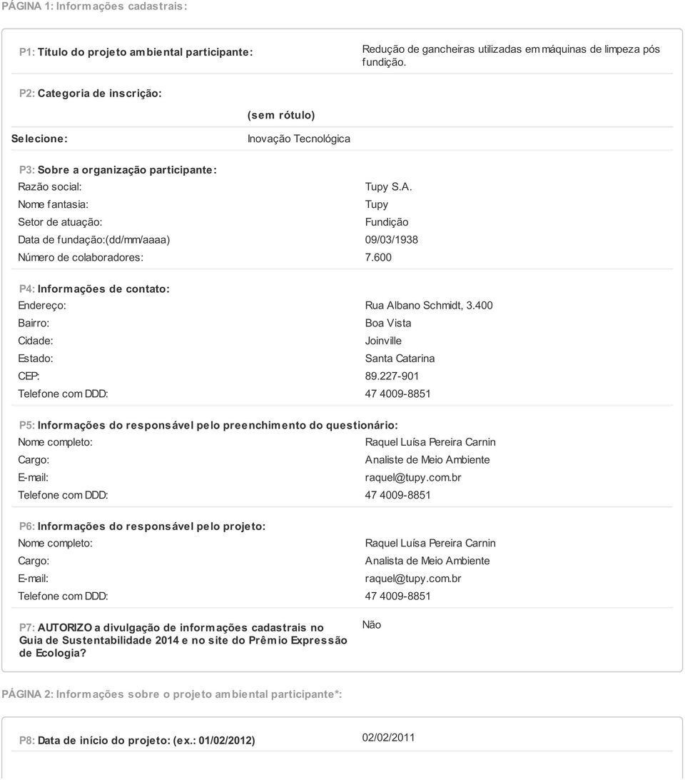 Nome fantasia: Tupy Setor de atuação: Fundição Data de fundação:(dd/mm/aaaa) 09/03/1938 Número de colaboradores: 7.600 P4: Inform ações de contato: Endereço: Rua Albano Schmidt, 3.