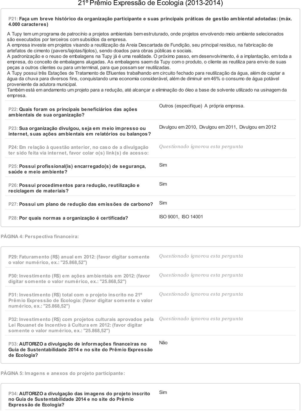 A empresa investe em projetos visando a reutilização da Areia Descartada de Fundição, seu principal resíduo, na fabricação de artefatos de cimento (pavers/lajotas/tijolos), sendo doados para obras