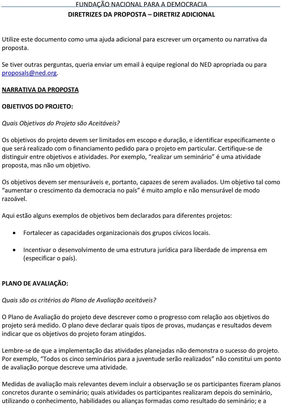 Os objetivos do projeto devem ser limitados em escopo e duração, e identificar especificamente o que será realizado com o financiamento pedido para o projeto em particular.