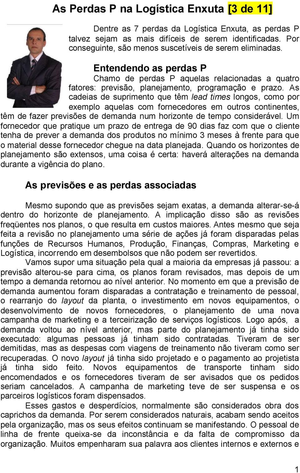 As cadeias de suprimento que têm lead times longos, como por exemplo aquelas com fornecedores em outros continentes, têm de fazer previsões de demanda num horizonte de tempo considerável.