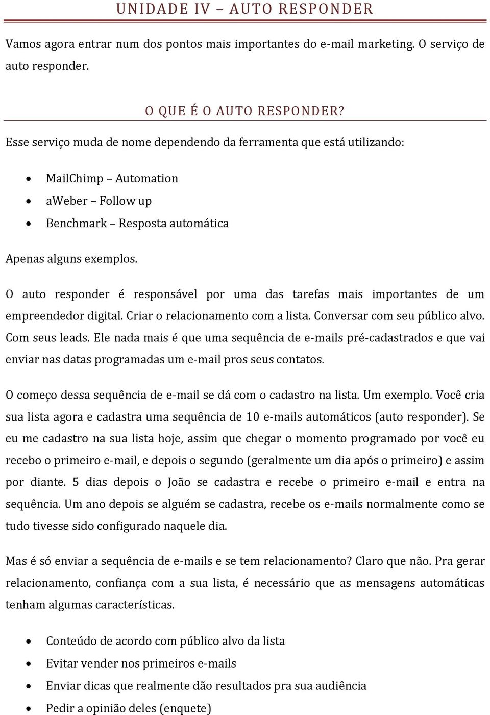 O auto responder é responsável por uma das tarefas mais importantes de um empreendedor digital. Criar o relacionamento com a lista. Conversar com seu público alvo. Com seus leads.