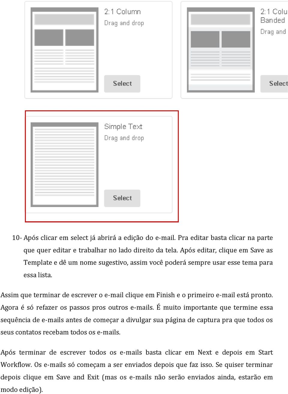 Assim que terminar de escrever o e-mail clique em Finish e o primeiro e-mail está pronto. Agora é só refazer os passos pros outros e-mails.