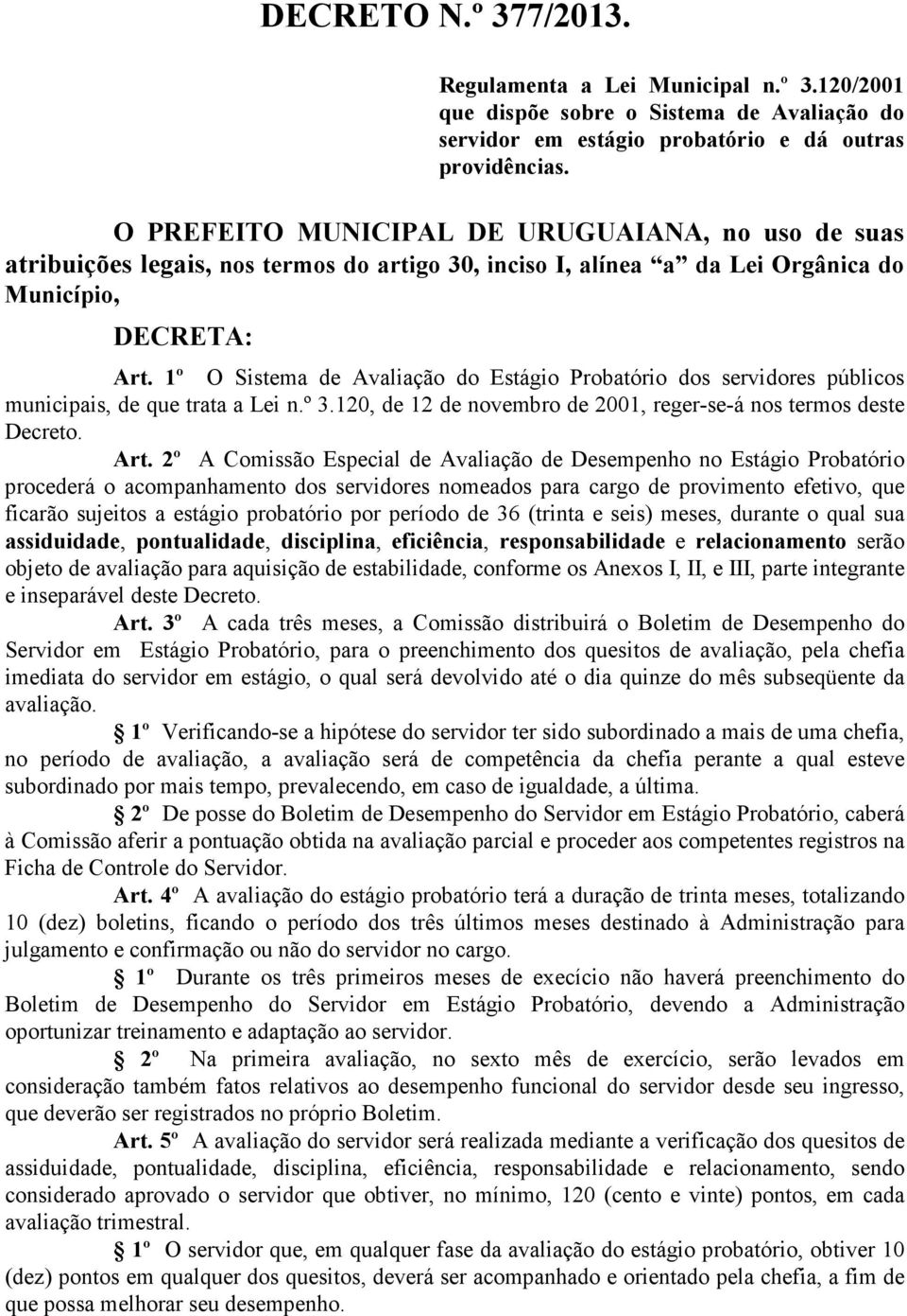 1º O Sistema de Avaliação do Estágio Probatório dos servidores públicos municipais, de que trata a Lei n.º 3.120, de 12 de novembro de 2001, reger-se-á nos termos deste Decreto. Art.