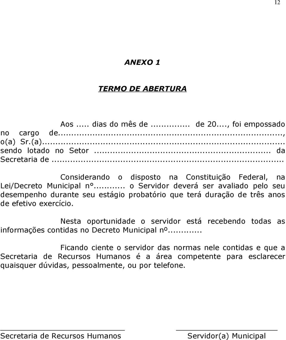 .. o Servidor deverá ser avaliado pelo seu desempenho durante seu estágio probatório que terá duração de três anos de efetivo exercício.