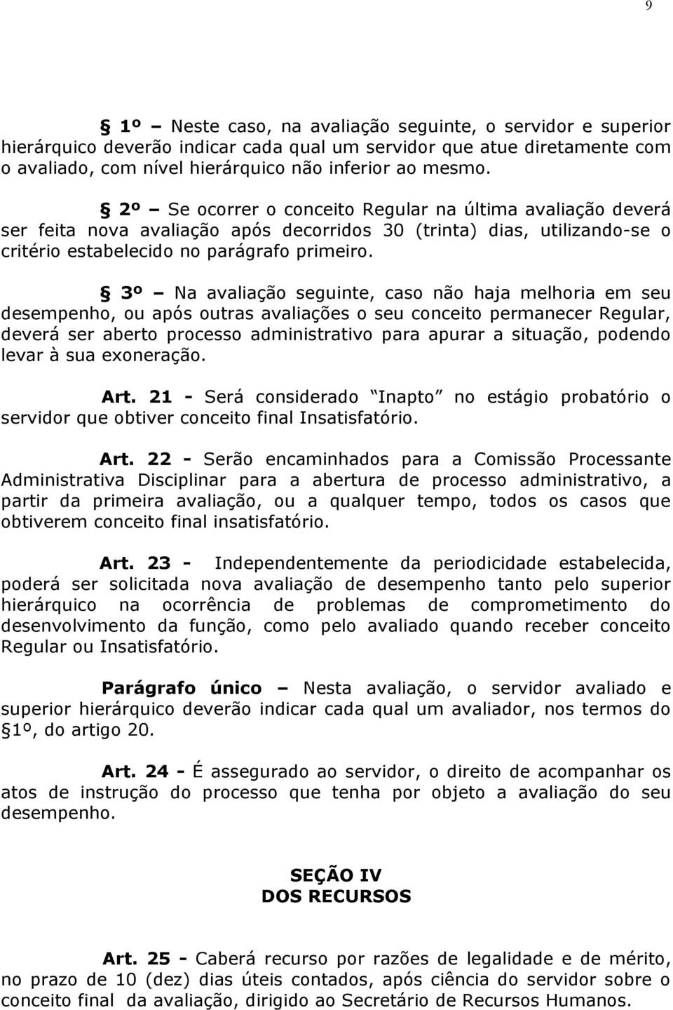 3º Na avaliação seguinte, caso não haja melhoria em seu desempenho, ou após outras avaliações o seu conceito permanecer Regular, deverá ser aberto processo administrativo para apurar a situação,