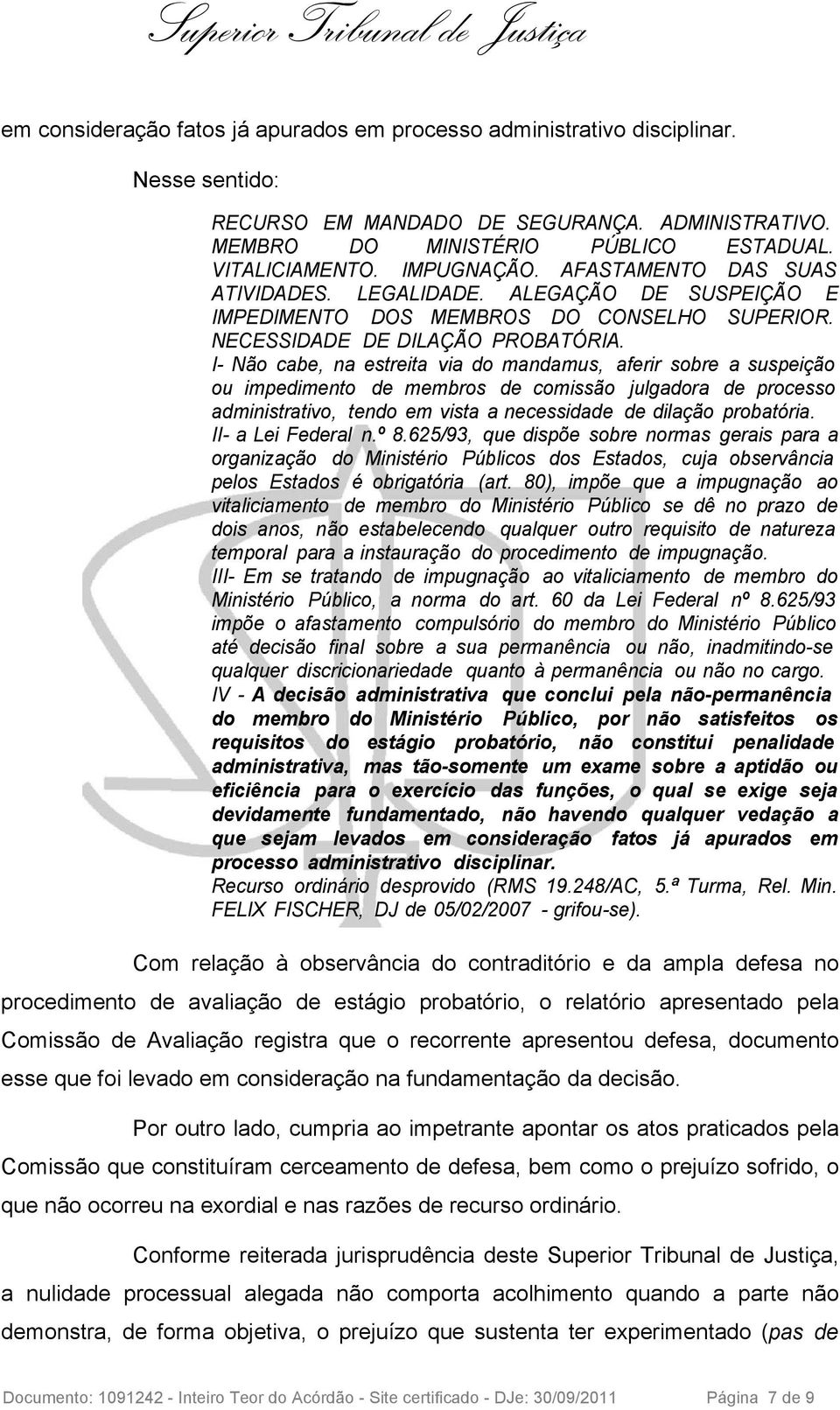 I- Não cabe, na estreita via do mandamus, aferir sobre a suspeição ou impedimento de membros de comissão julgadora de processo administrativo, tendo em vista a necessidade de dilação probatória.