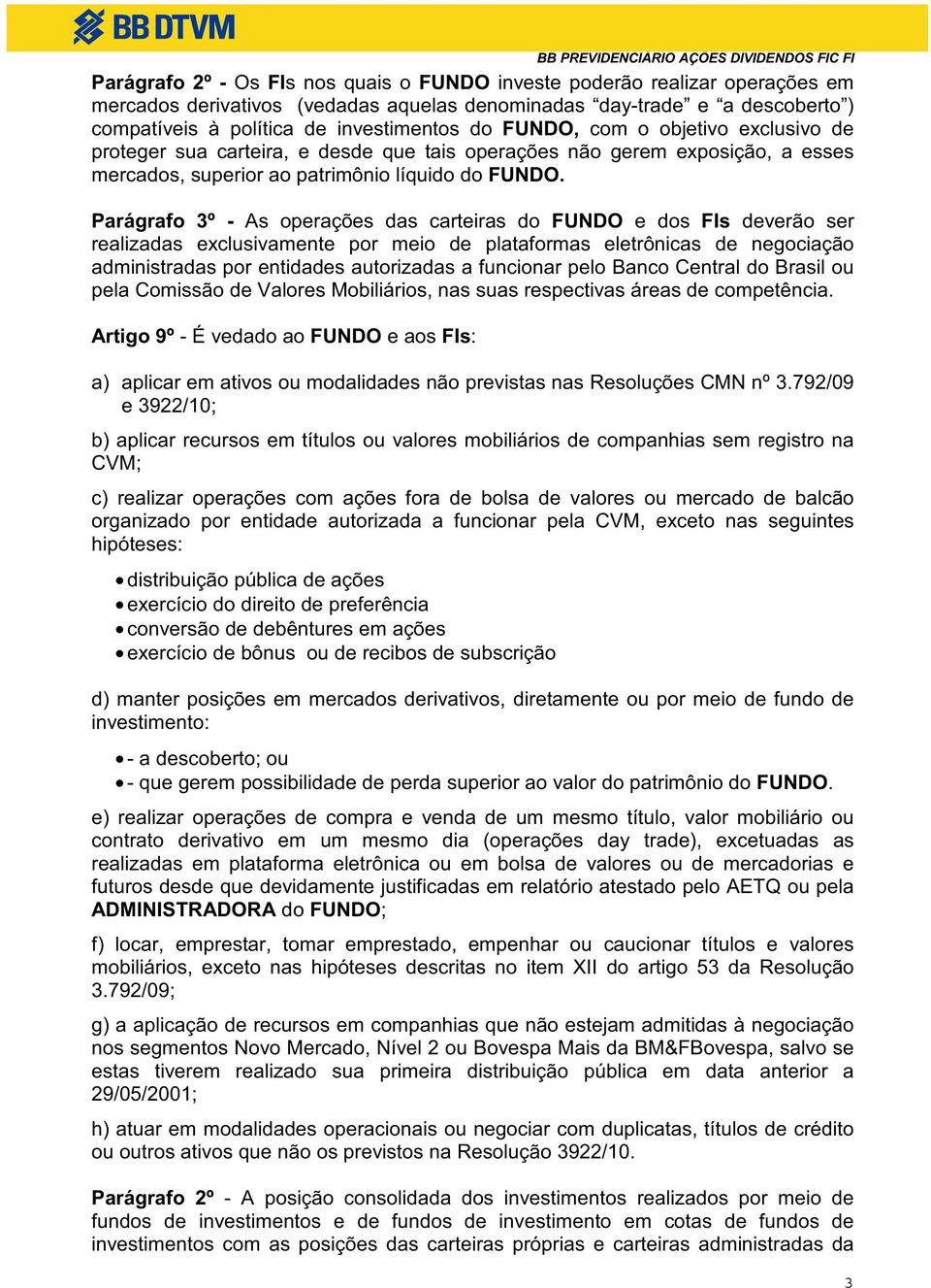 Parágrafo 3º - As operações das carteiras do FUNDO e dos FIs deverão ser realizadas exclusivamente por meio de plataformas eletrônicas de negociação administradas por entidades autorizadas a