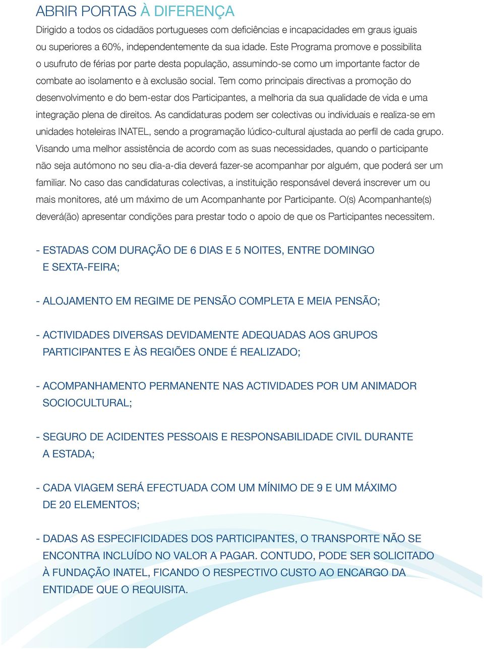 Tem como principais directivas a promoção do desenvolvimento e do bem-estar dos Participantes, a melhoria da sua qualidade de vida e uma integração plena de direitos.