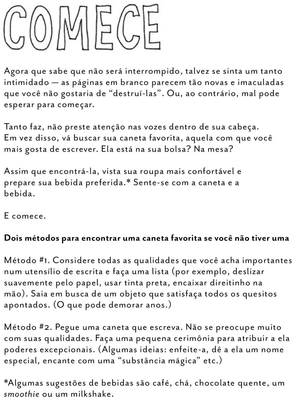 Ela está na sua bolsa? Na mesa? Assim que encontrá-la, vista sua roupa mais confortável e prepare sua bebida preferida.* Sente-se com a caneta e a bebida. E comece.