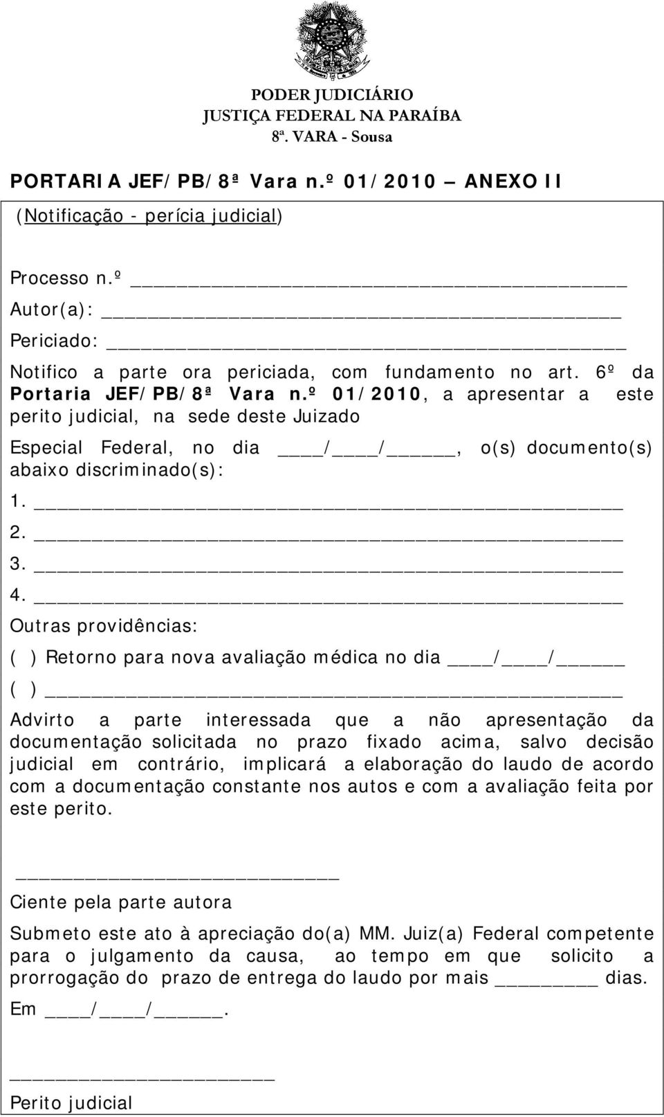 Outras providências: ( ) Retorno para nova avaliação médica no dia / / ( ) Advirto a parte interessada que a não apresentação da documentação solicitada no prazo fixado acima, salvo decisão judicial