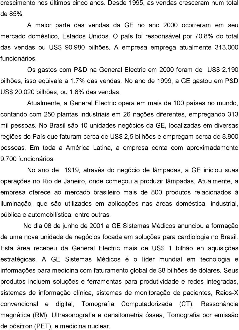 190 bilhões, isso eqüivale a 1.7% das vendas. No ano de 1999, a GE gastou em P&D US$ 20.020 bilhões, ou 1.8% das vendas.