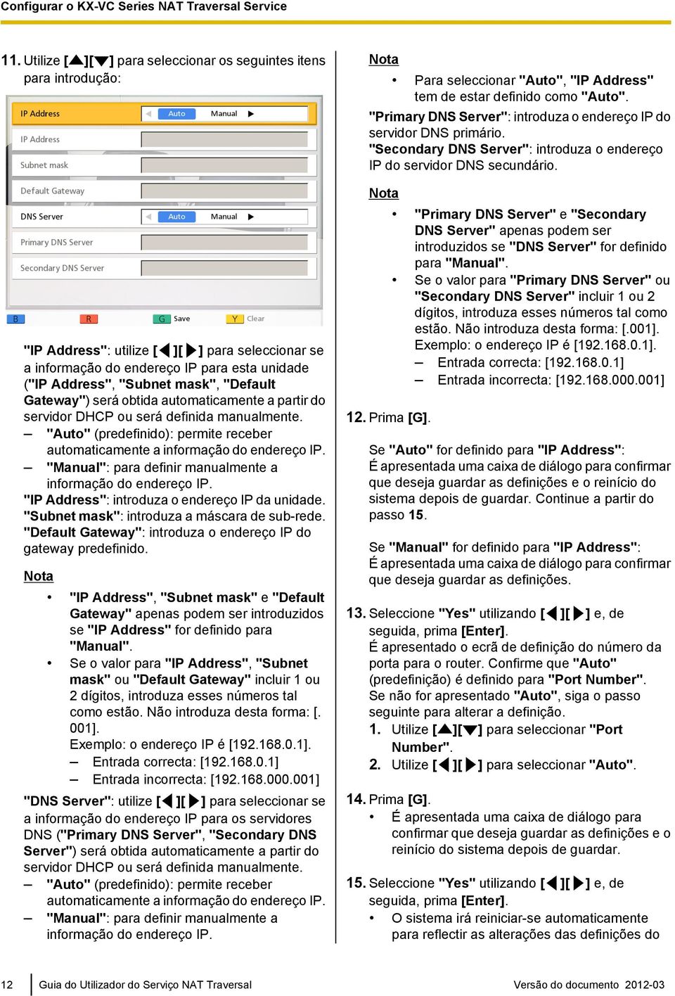 "Default Gateway") será obtida automaticamente a partir do servidor DHCP ou será definida manualmente. "Auto" (predefinido): permite receber automaticamente a informação do endereço IP.