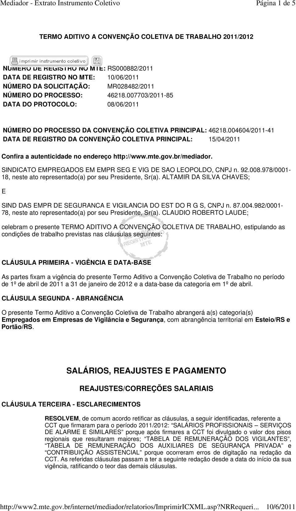 004604/2011-41 DATA DE REGISTRO DA CONVENÇÃO COLETIVA PRINCIPAL: 15/04/2011 Confira a autenticidade no endereço http://www.mte.gov.br/mediador.