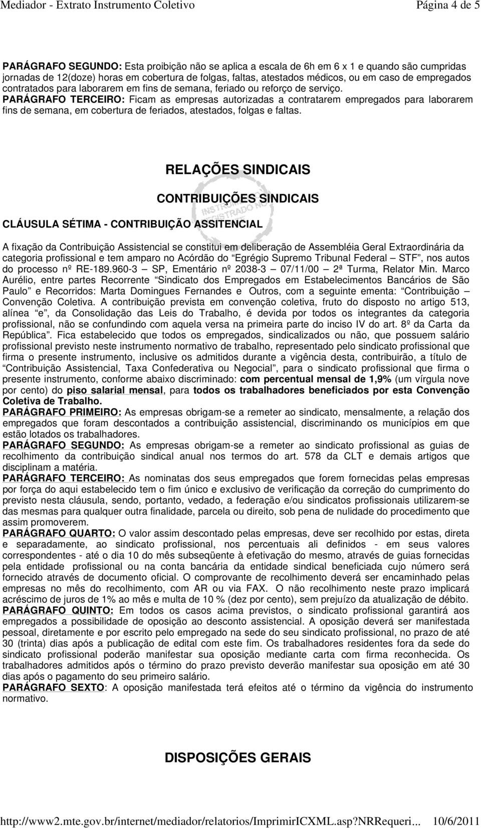 PARÁGRAFO TERCEIRO: Ficam as empresas autorizadas a contratarem empregados para laborarem fins de semana, em cobertura de feriados, atestados, folgas e faltas.