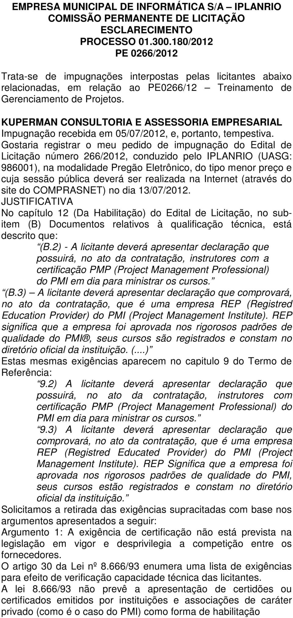 KUPERMAN CONSULTORIA E ASSESSORIA EMPRESARIAL Impugnação recebida em 05/07/2012, e, portanto, tempestiva.