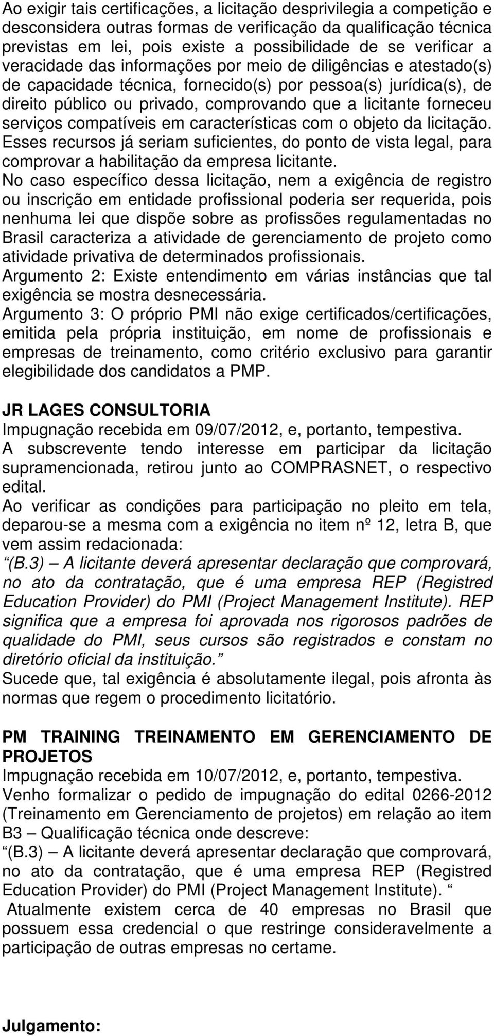 serviços compatíveis em características com o objeto da licitação. Esses recursos já seriam suficientes, do ponto de vista legal, para comprovar a habilitação da empresa licitante.