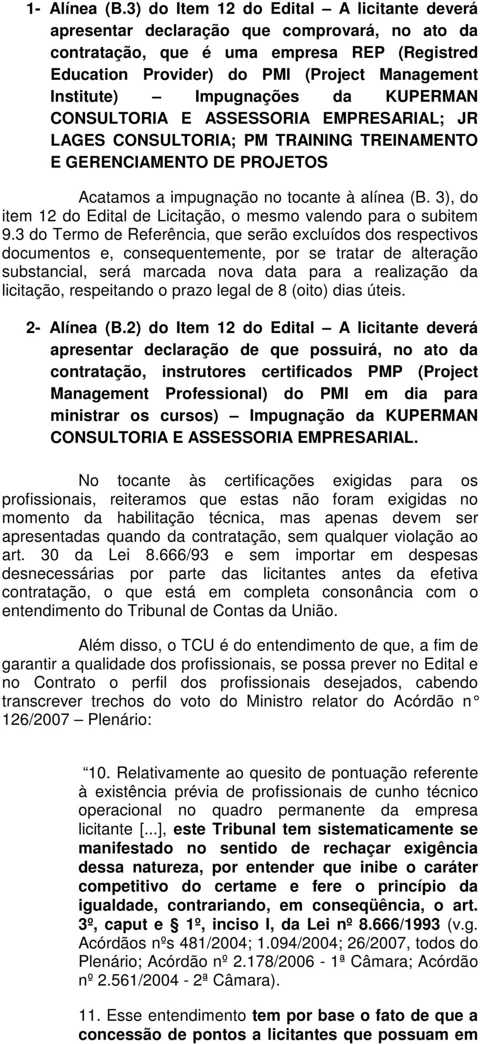 Impugnações da KUPERMAN CONSULTORIA E ASSESSORIA EMPRESARIAL; JR LAGES CONSULTORIA; PM TRAINING TREINAMENTO E GERENCIAMENTO DE PROJETOS Acatamos a impugnação no tocante à alínea (B.