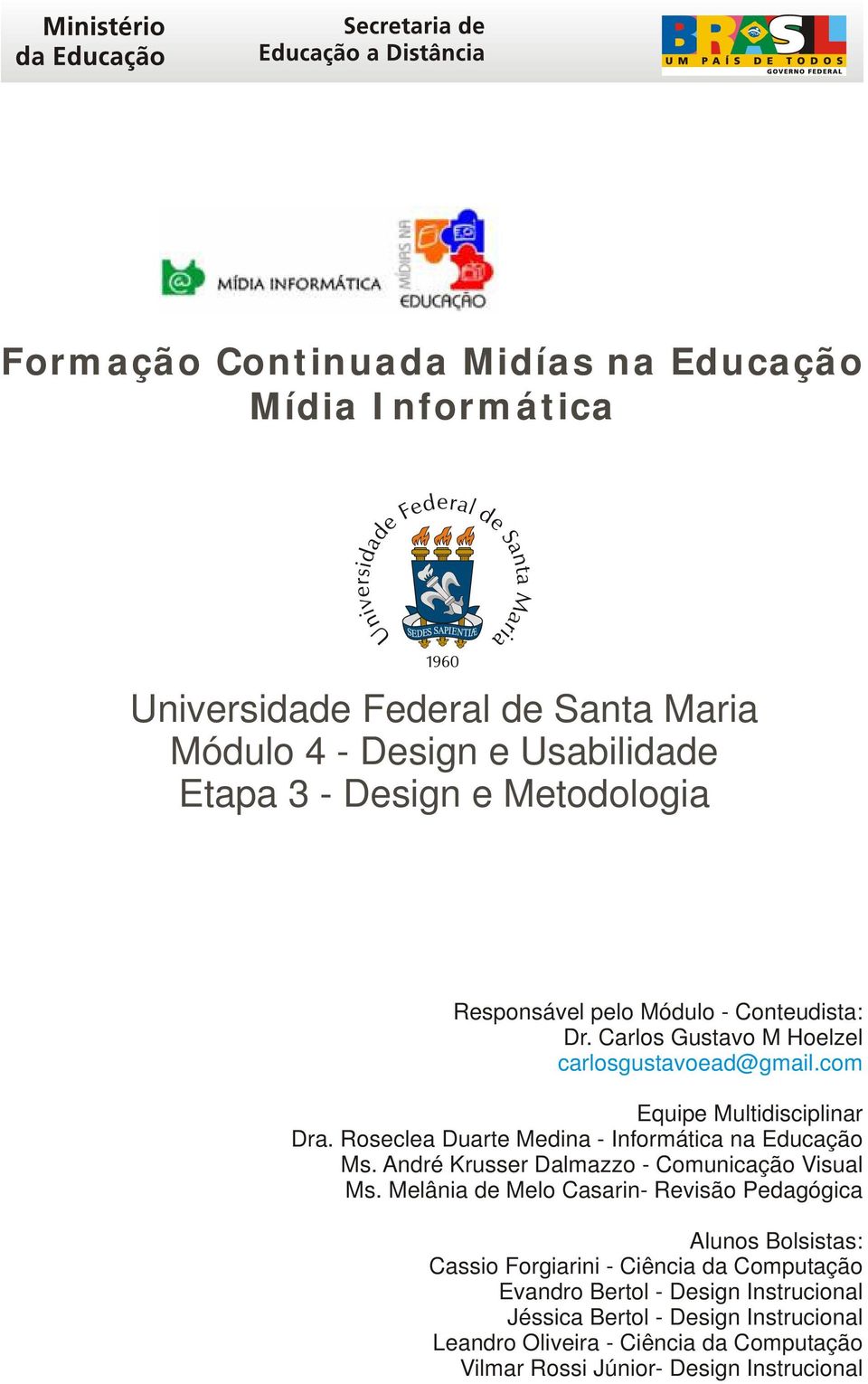 Roseclea Duarte Medina - Informática na Educação Ms. André Krusser Dalmazzo - Comunicação Visual Ms.