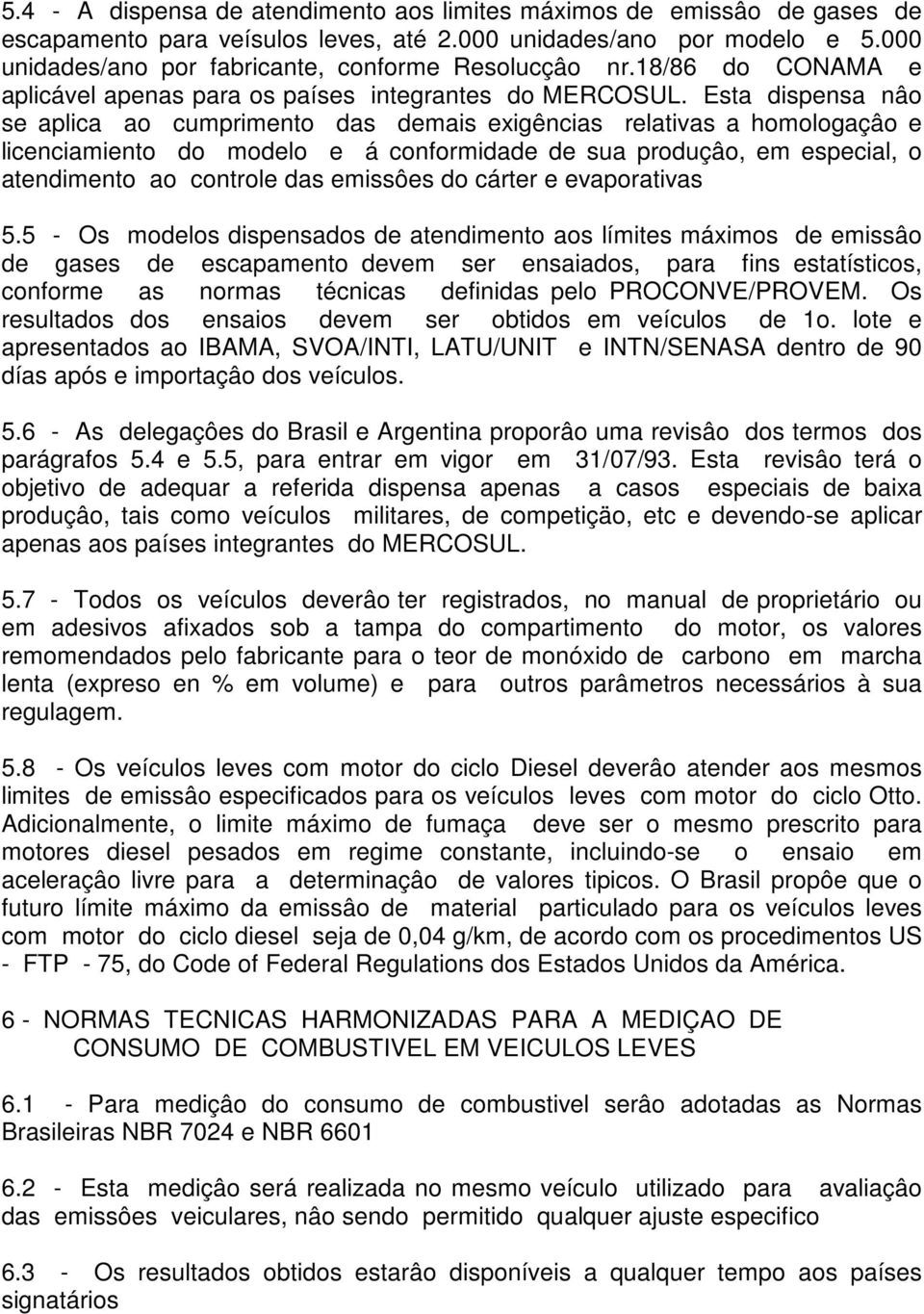 Esta dispensa nâo se aplica ao cumprimento das demais exigências relativas a homologaçâo e licenciamiento do modelo e á conformidade de sua produçâo, em especial, o atendimento ao controle das